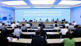  凝心聚力促開放 同心協(xié)力謀發(fā)展——甘肅國際物流集團召開上半年外向型經濟發(fā)展研討會